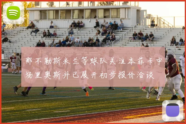 那不勒斯米兰等球队关注本菲卡中场里奥斯并已展开初步报价洽谈