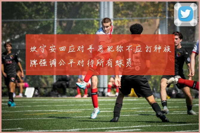 坎宁安回应对手恶犯称不应打种族牌强调公平对待所有球员